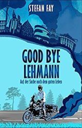 Good Bye Lehmann Auf der Suche nach dem guten Leben - Stefan Fay